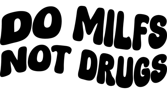 DO MILFS NOT DRUGS