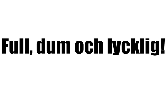 Full, dum & lycklig!