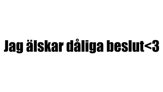 Jag älskar dåliga beslut<3