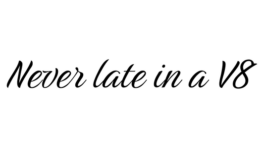 Never late in a V8